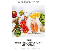 The Anti-Inflammatory Diet Guide: Simple Meal Plans & Easy Recipes to Reduce Inflammation, Heal Your Gut, and Boost Your Energy