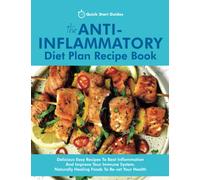 The Anti-Inflammatory Diet Plan Recipe Book: Delicious Easy Recipes To Beat Inflammation And Improve Your Immune System. Naturally Healing Foods To Re-set Your Health