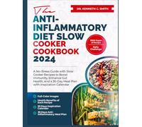 THE ANTI-INFLAMMATORY DIET SLOW COOKER COOKBOOK 2024: A No-Stress Guide with Slow Cooker Recipes to Boost Immunity, Enhance Gut Health, and a 30-Day Meal Plan with Inspiration Calendar
