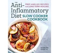 The Anti-Inflammatory Diet Slow Cooker Cookbook: Prep-and-Go Recipes for Long-Term Healing