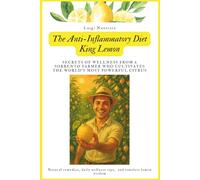 The Anti-Inflammatory Diet ---- The King Lemon ----: Secrets of Wellness from a Sorrento Farmer Who Cultivates the World's Most Powerful Citrus. ... wellness tips, and timeless lemon wisdom