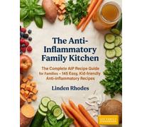 The Anti-Inflammatory Family Kitchen: The Complete AIP Recipe Guide for Busy Families -145 Easy, Kid-friendly Anti-inflammatory Recipes