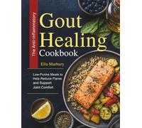 The Anti-Inflammatory Gout Healing Cookbook: Low-Purine Meals to Help Reduce Flares and Support Joint Comfort