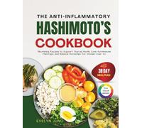 The Anti-Inflammatory Hashimoto’s Cookbook: Nourishing Recipes to Support Thyroid Health, Ease Autoimmune Flare-Ups and Balance Hormones for Women Over 40