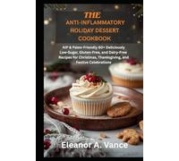 The Anti-Inflammatory Holiday Dessert Cookbook: AIP & Paleo-Friendly - 60+ Deliciously Low-Sugar, Gluten-Free, and Dairy-Free Recipes for Christmas, Thanksgiving, and Festive Celebrations