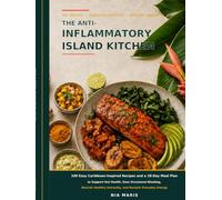 The Anti-Inflammatory Island Kitchen: 100 Easy Caribbean-Inspired Recipes and a 28-Day Meal Plan to Support Gut Health, Ease Occasional Bloating, Nourish Healthy Immunity, and Reclaim Everyday Energy