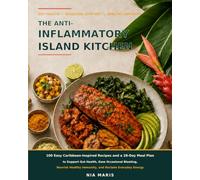 The Anti-Inflammatory Island Kitchen: 100 Easy Caribbean-Inspired Recipes and a 28-Day Meal Plan to Support Gut Health, Ease Occasional Bloating, Nourish Healthy Immunity, and Reclaim Everyday Energy
