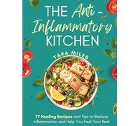 The Anti-Inflammatory Kitchen: 77 Delicious Recipes and Everyday Tips to Soothe Inflammation, Support Gut Health, and Live the C.A.L.M.N.E.S.S. Lifestyle (Tara Miles’ Calm & Healthy Living Series)