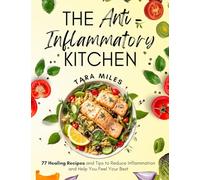 The Anti-Inflammatory Kitchen: 77 Delicious Recipes and Everyday Tips to Soothe Inflammation, Support Gut Health, and Live the C.A.L.M.N.E.S.S. Lifestyle (Tara Miles’ Calm & Healthy Living Series)