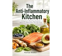 The Anti-Inflammatory Kitchen: A Beginner's Meal Prep Guide for Reducing Inflammation Through Food
