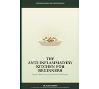 THE ANTI-INFLAMMATORY KITCHEN FOR BEGINNERS: Simple Meals for Joint Pain and Fatigue