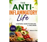 The Anti-Inflammatory Life: A Natural Guide to Healing & Wellness