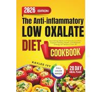 The Anti-inflammatory Low Oxalate Diet cookbook: Nourishing Meals to Promote Comfort, Support Kidney Health, and Restore Energy for Seniors Over 50