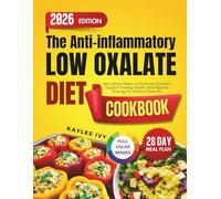 The Anti-inflammatory Low Oxalate Diet cookbook: Nourishing Meals to Promote Comfort, Support Kidney Health, and Restore Energy for Seniors Over 50