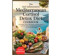 The Anti-inflammatory Mediterranean Cortisol Detox Diet Cookbook: Lose Weight, Reduce Inflammation, and Feel Amazing with 100+ Delicious Mediterranean Recipes and a 28-Day Detox Plan