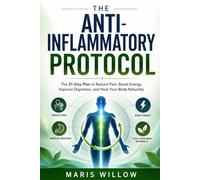 The Anti-Inflammatory Protocol: The 21-Day Plan to Reduce Pain, Boost Energy, Improve Digestion, and Heal Your Body Naturally