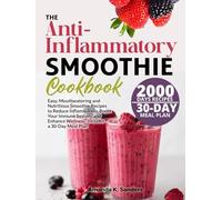 The Anti-Inflammatory Smoothie Cookbook: Easy, Mouthwatering and Nutritious Smoothie Recipes to Reduce Inflammation, Boost Your Immune System, and Enhance Wellness. Includes a 30-Day Meal Plan