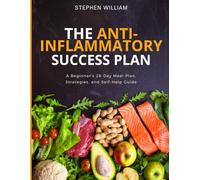 The Anti-Inflammatory Success Plan: A Beginner's 28-Day Meal Plan, Strategies,Cookbook and Self-Help Guide