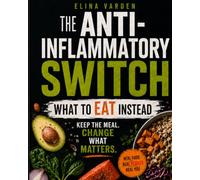 THE ANTI-INFLAMMATORY SWITCH: What to Eat Instead: Simple Food Swaps for Everyday Meals, Groceries & Takeout-Without Rebuilding Your Diet (self sufficient)