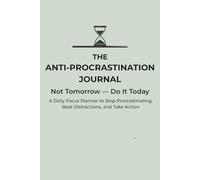 The Anti-Procrastination Journal: A Daily Focus Planner to Stop Procrastinating, Beat Distractions, and Take Action