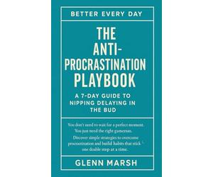 The Anti-Procrastination Playbook - A 7-Day Guide to nipping delaying in the bud: Stop overthinking and start moving again.: 1 (THE BETTER EVERY DAY SERIES)