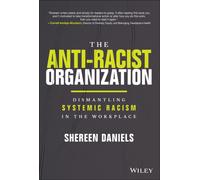 The Anti-Racist Organization : Dismantling Systemic Racism in the Workplace