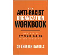 The Anti-Racist Organization Workbook : Dismantling Systemic Racism in the Workplace