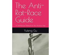 The Anti-Rat-Race Guide: A Self-Rescue Manual for the Anxious Age