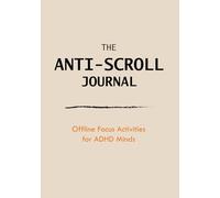 THE ANTI-SCROLL JOURNAL: Offline Focus Activities for ADHD Minds