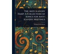 The Anti-slavery Harp: A Collection of Songs for Anti-slavery Meetings