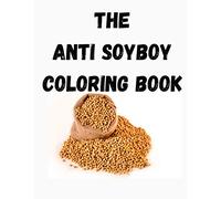 The Anti Soyboy Coloring Book: An 8.5 x 11" Adult Coloring Book for Real Men and not Soy Boys, Beta Males, Cucks or Limp Wristed Guys