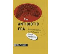 The Antibiotic Era - Reform, Resistance, and the Pursuit of a Rational Therapeutics