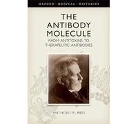 The Antibody Molecule: From antitoxins to therapeutic antibodies (Oxford Medical Histories)