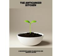 The Anticancer Kitchen: A Beginner'S Guide To Delicious And Healthy Eating