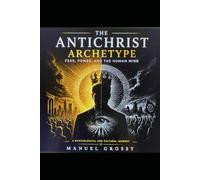 The Antichrist Archetype: Fear, Power, and the Human Mind| Globalization |Archetype (The American Case Study the Global Systems Analysis)
