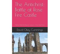 The Antichrist: Battle at Rose Fire Castle: Father Malachi Martin's 'nature' of the AntiChrist