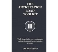 THE ANTICIPATION LOAD TOOLKIT: Tools for reducing pre-event strain, waiting stress, and future-oriented pressure (THE TOOLKIT SERIES)