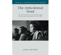 The Anticolonial Front: The African American Freedom Struggle and Global Decolonisation, 1945-1960 (Critical Perspectives on Empire)