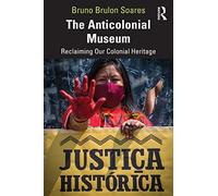 The Anticolonial Museum: Reclaiming Our Colonial Heritage
