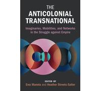 The Anticolonial Transnational: Imaginaries, Mobilities, and Networks in the Struggle against Empire (Global and International History)