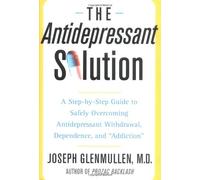 The Antidepressant Solution: A Step-by-step Guide To Safely Overcoming Antidepressant Withdrawal, Dependence, And "addiction"