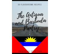 The Antigua and Barbuda Pantry: 30 Traditional Recipe's: 8 (The World Pantry)
