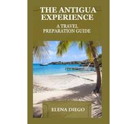 THE ANTIGUA EXPERIENCE: A TRAVEL PREPARATION GUIDE