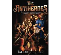 The Antiheroes: The world needed heroes...It got them instead.: 1