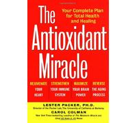 The Antioxidant Miracle: Your Complete Plan for Total Health and Healing: Put Lipoic Acid, Pycnogenol, and Vitamins E and C to Work for You
