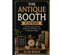 The Antique Booth Playbook: A Proven System for Sourcing, Pricing, and Consistent Sales