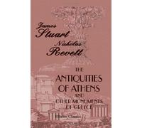 The Antiquities of Athens; and Other Monuments of Greece: As Measured and Delineated by the authors