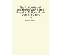 The Antiquities of Bridgnorth; With Some Historical Notices of the Town and Castle (Classic Books)