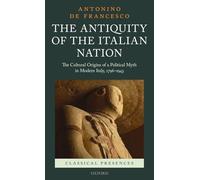The Antiquity of the Italian Nation: The Cultural Origins of a Political Myth in Modern Italy, 1796-1943 (Classical Presences)