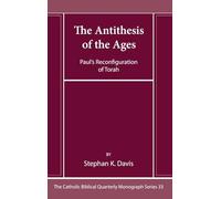 The Antithesis of the Ages (33): Paul's Reconfiguration of Torah (Catholic Biblical Quarterly Monograph)